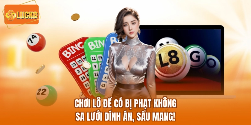 Chơi Lô Đề Có Bị Phạt Không - Sa Lưới Dính Án, Sầu Mang!