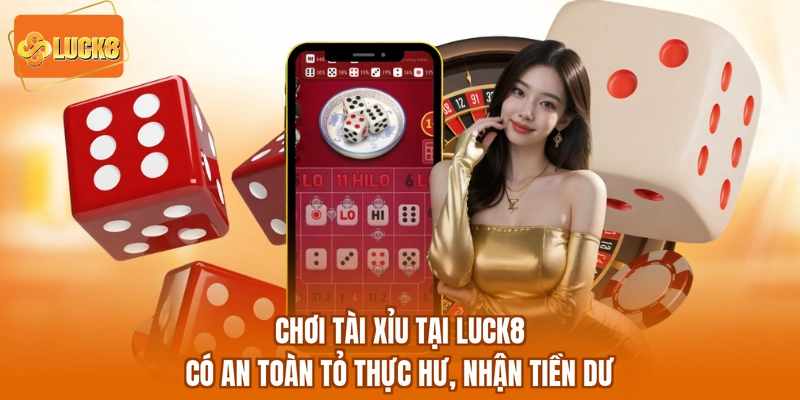 Chơi Tài Xỉu Tại Luck8 Có An Toàn - Tỏ Thực Hư, Nhận Tiền Dư