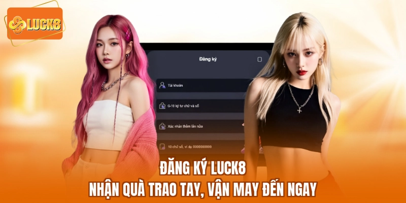 Đăng Ký LUCK8 - Nhận Quà Trao Tay, Vận May Đến Ngay