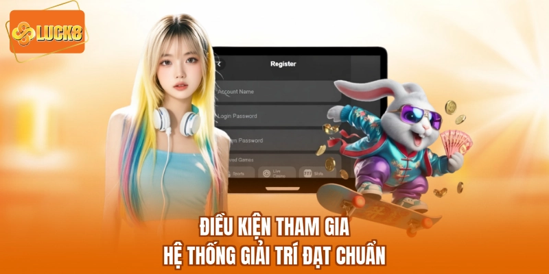 Điều kiện tham gia hệ thống giải trí đạt chuẩn