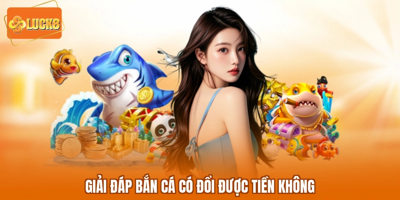 Giải đáp bắn cá có đổi được tiền không