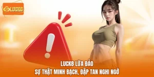 LUCK8 Lừa Đảo - Sự Thật Minh Bạch, Đập Tan Nghi Ngờ
