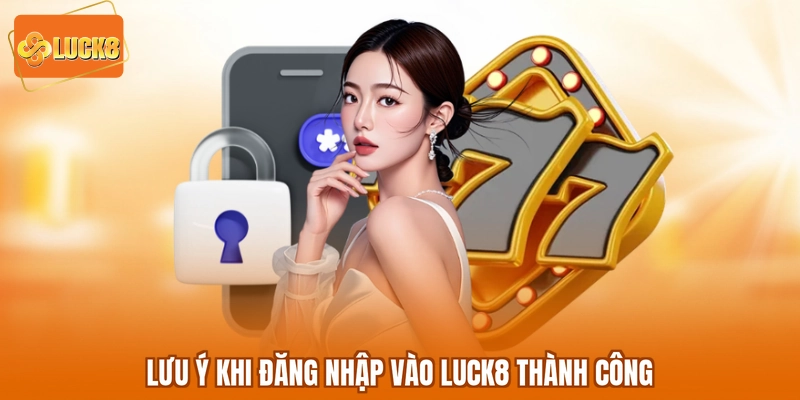 Lưu ý khi đăng nhập vào LUCK8 thành công