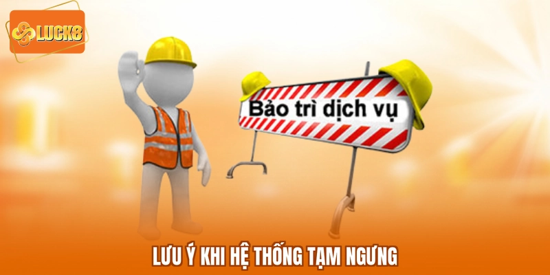 Lưu ý khi hệ thống tạm ngưng