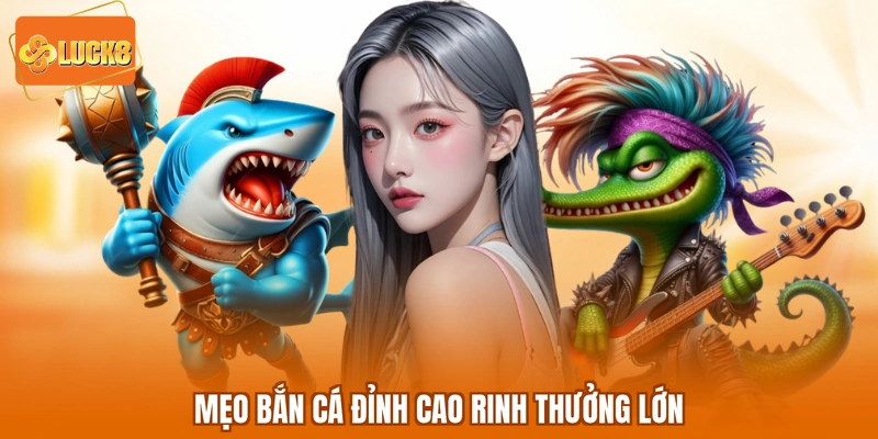 Mẹo bắn cá đỉnh cao rinh thưởng lớn