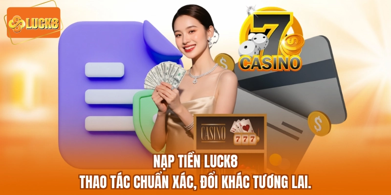 Nạp Tiền LUCK8 - Thao Tác Chuẩn Xác, Đổi Khác Tương Lai.