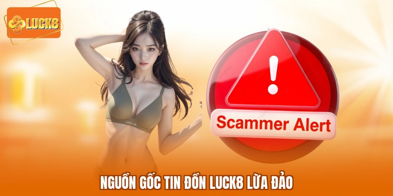 Nguồn gốc tin đồn LUCK8 lừa đảo