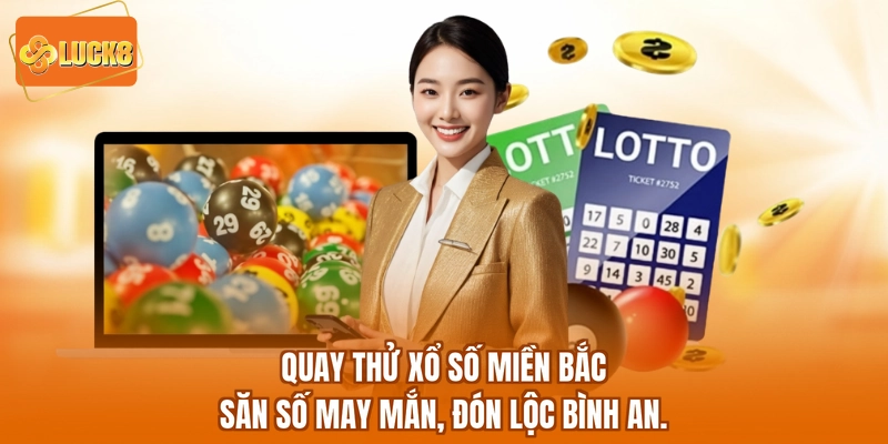 Quay Thử Xổ Số Miền Bắc - Săn Số May Mắn, Đón Lộc Bình An.