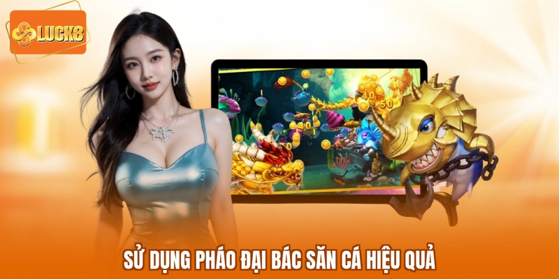 Sử dụng pháo đại bác săn cá hiệu quả